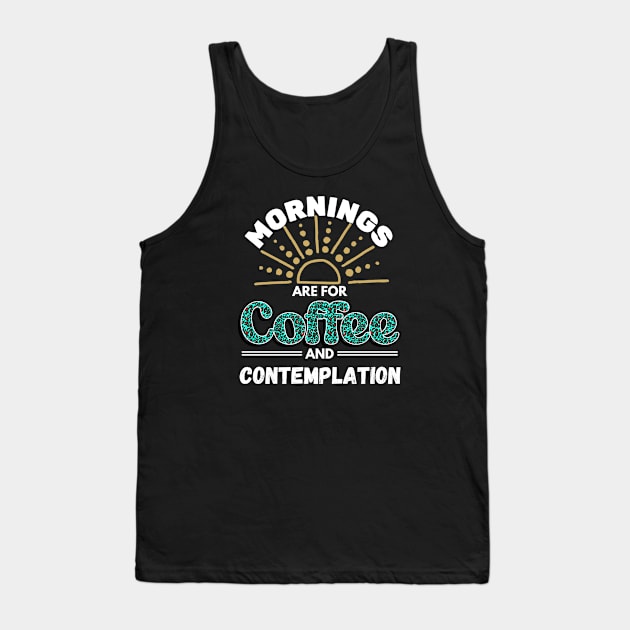 Mornings Are for Coffee And Contemplation Tank Top by jackofdreams22